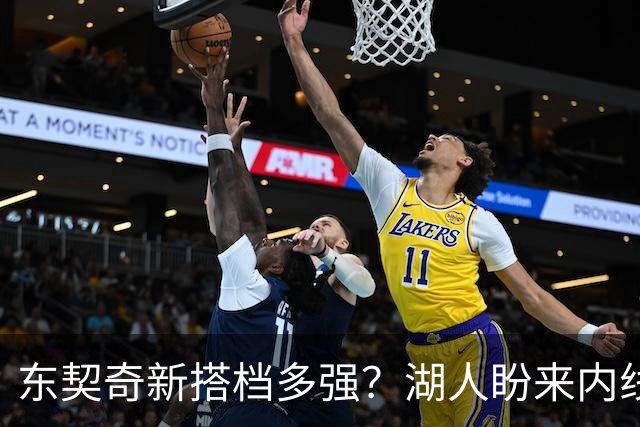 东契奇新搭档多强？湖人盼来内线屏障 凯斯勒上限取决于三分开发