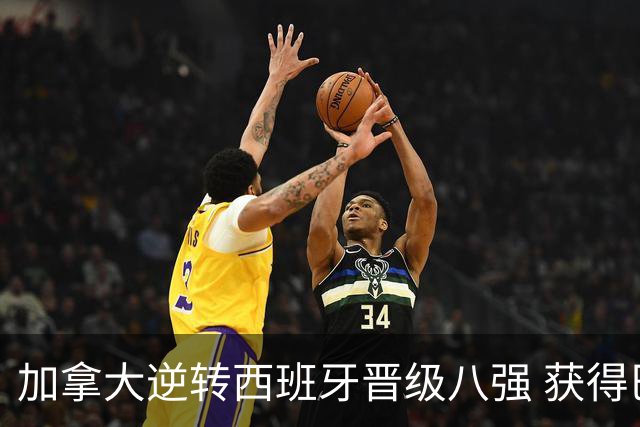 加拿大逆转西班牙晋级八强 获得巴黎奥运资格