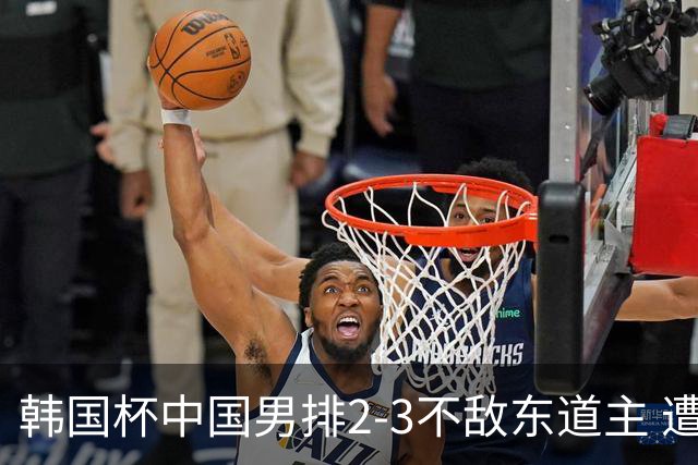 韩国杯中国男排2-3不敌东道主 遭遇3连败第4收官